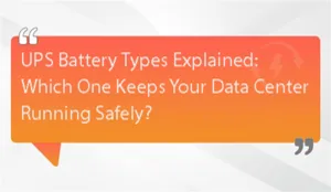 UPS Battery Types Explained: Which One Keeps Your Data Center Running Safely?
