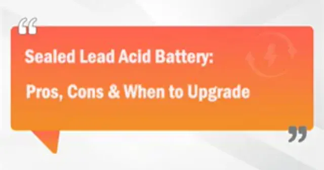 Sealed Lead Acid Battery: Pros, Cons & When to Upgrade