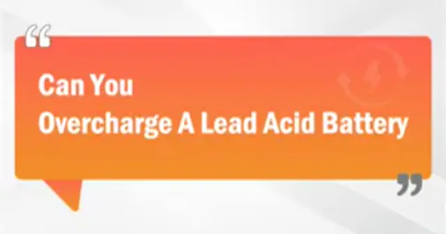 Can You Overcharge A Lead Acid Battery